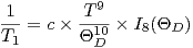  1    (  T )9
---= c  ----  I8(ΘD)
T1      ΘD
